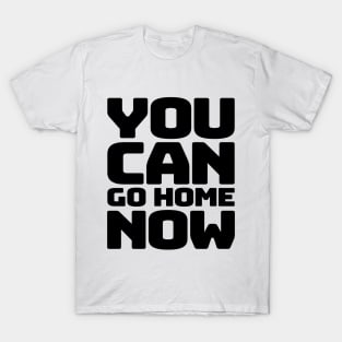 You can go home T-Shirt